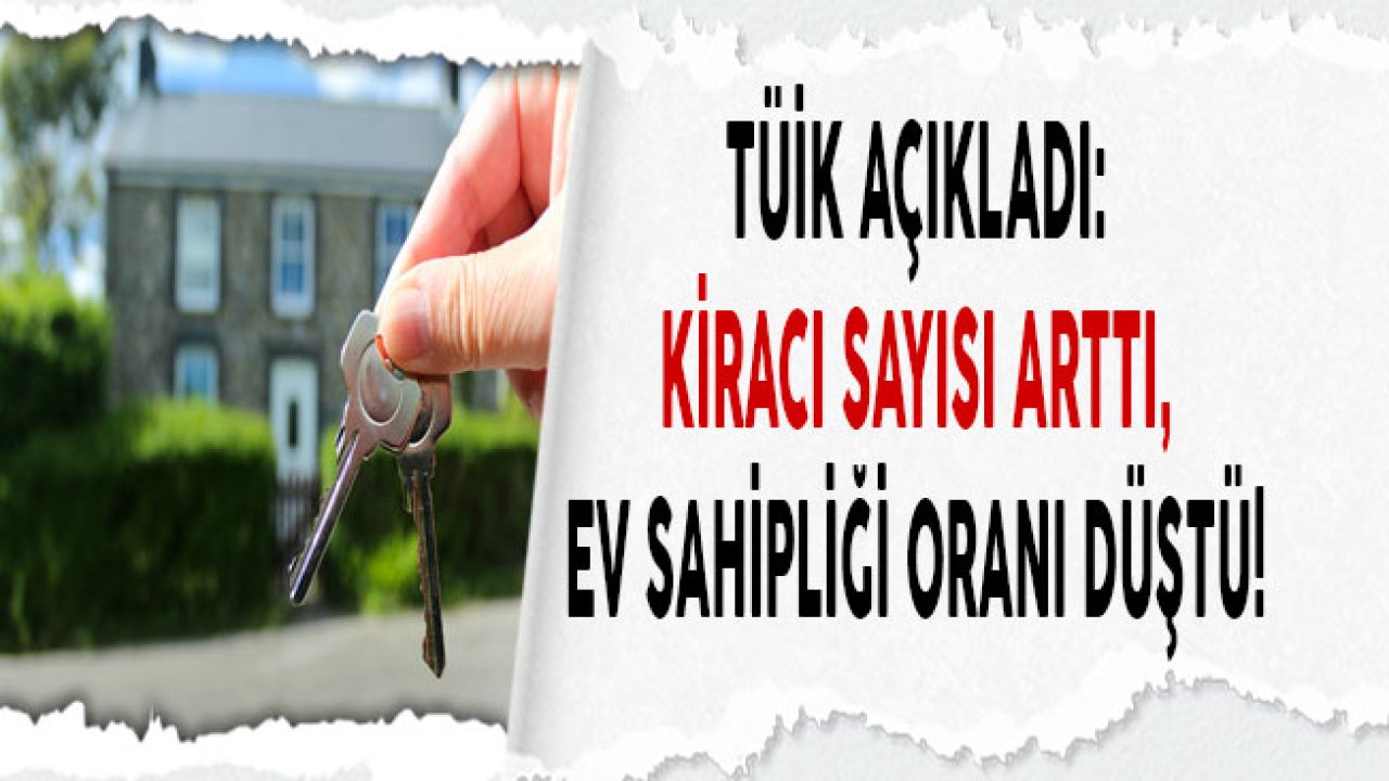 Türkiye'de Ev Sahibi Olma Oranı Düştü, Kiracı Sayısı Yükseldi!