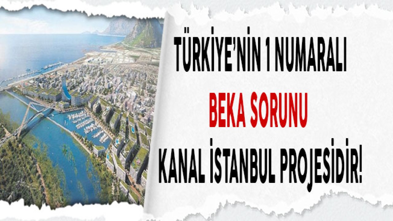 Kanal İstanbul Projesi Türkiye'nin 1 Numaralı Beka Sorunudur!