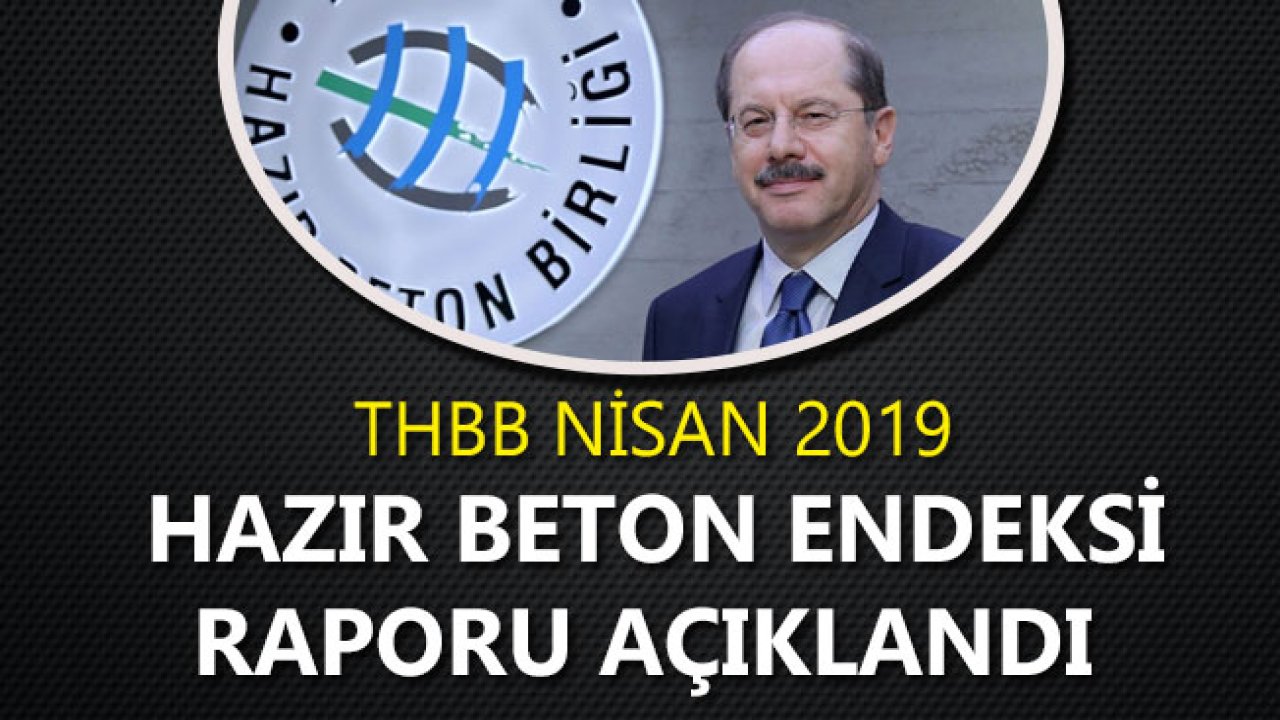 Hazır Beton Endeksi Nisan 2019 Raporu Açıklandı "İnşaat Sektöründe Canlanma İhtimali Düşük"