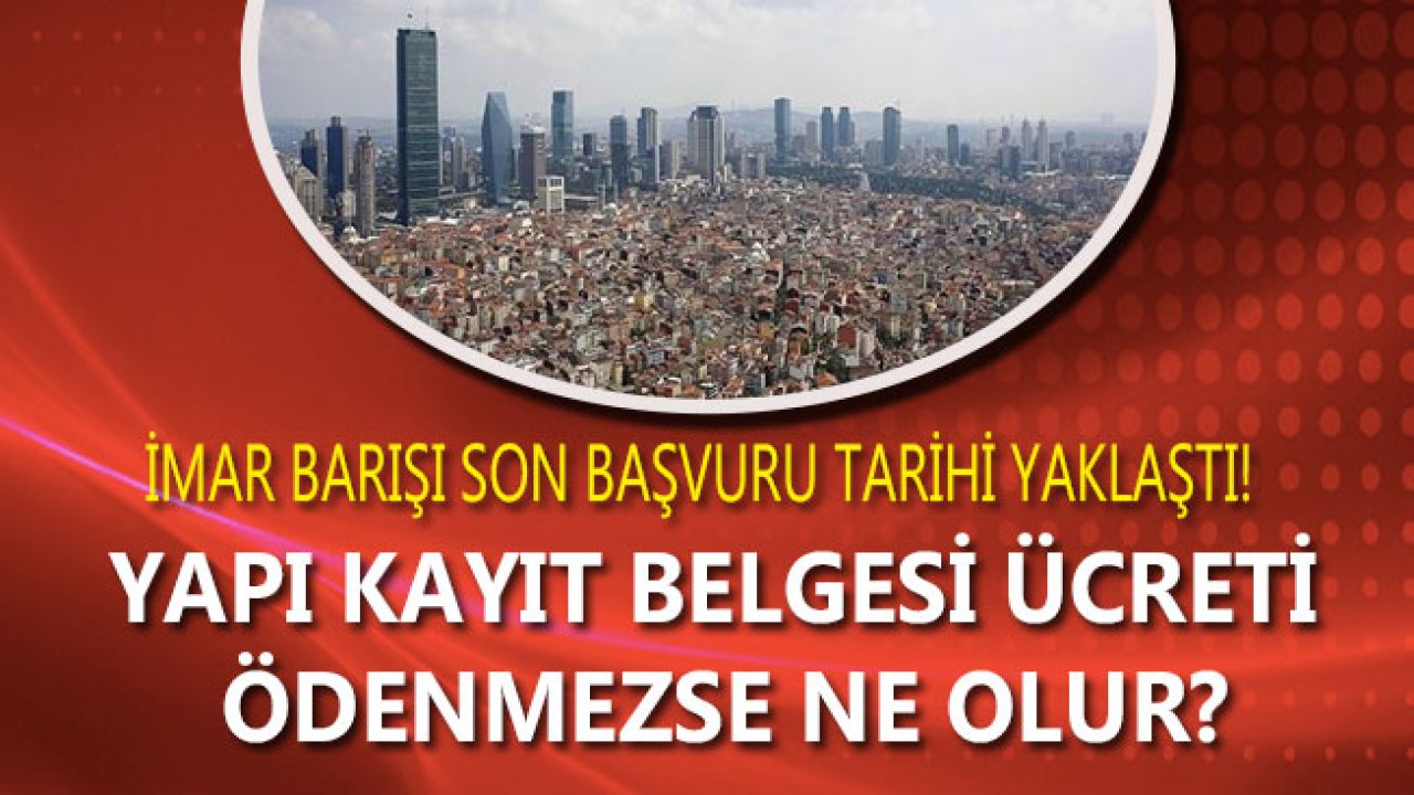 İmar Barışı Yaptırmayanlar Dikkat! Yapı Kayıt Belgesi Ücreti Ödenmezse Ne Olur?