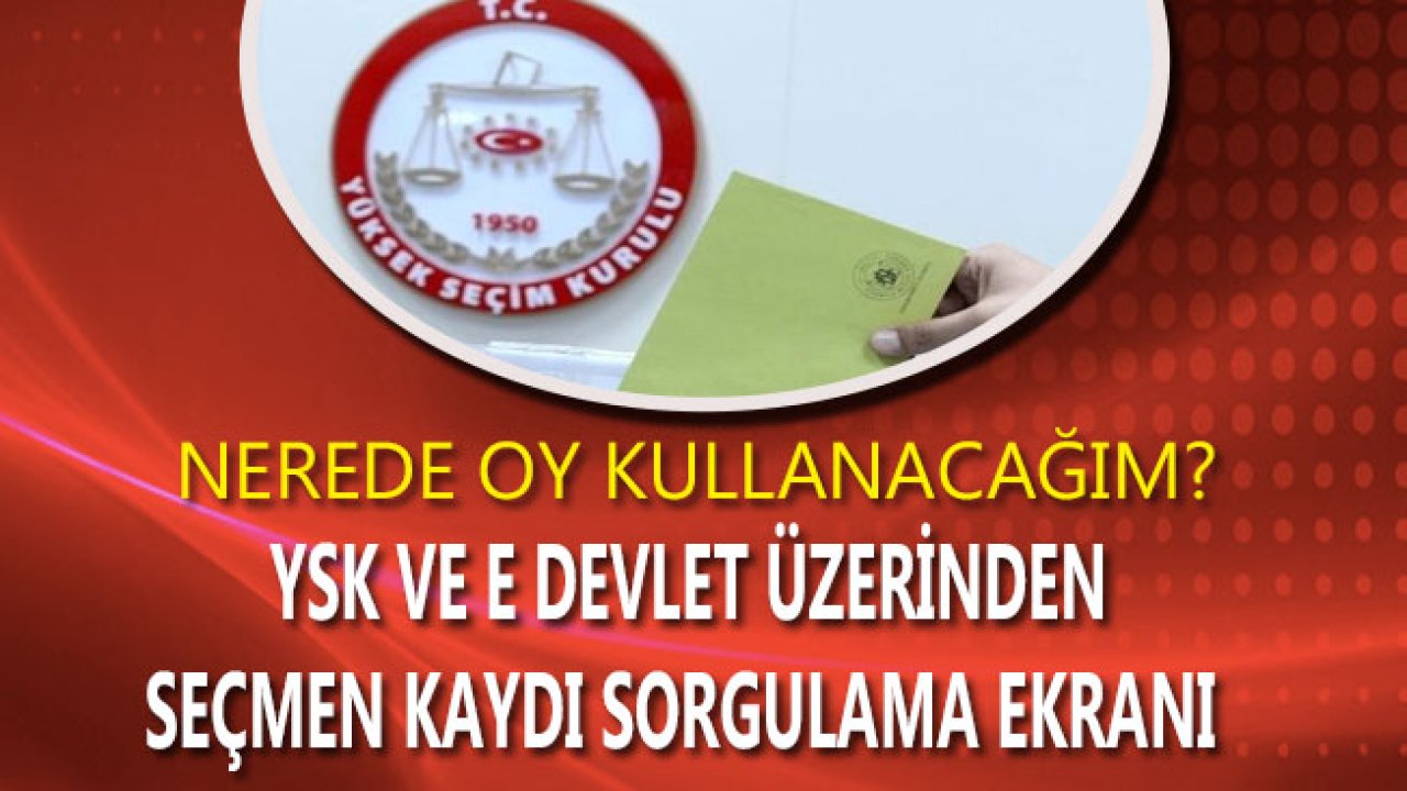 Seçmen Kaydı Sorgulama 23 Haziran 2019! E Devlet ve YSK Üzerinden Nasıl Yapılır?