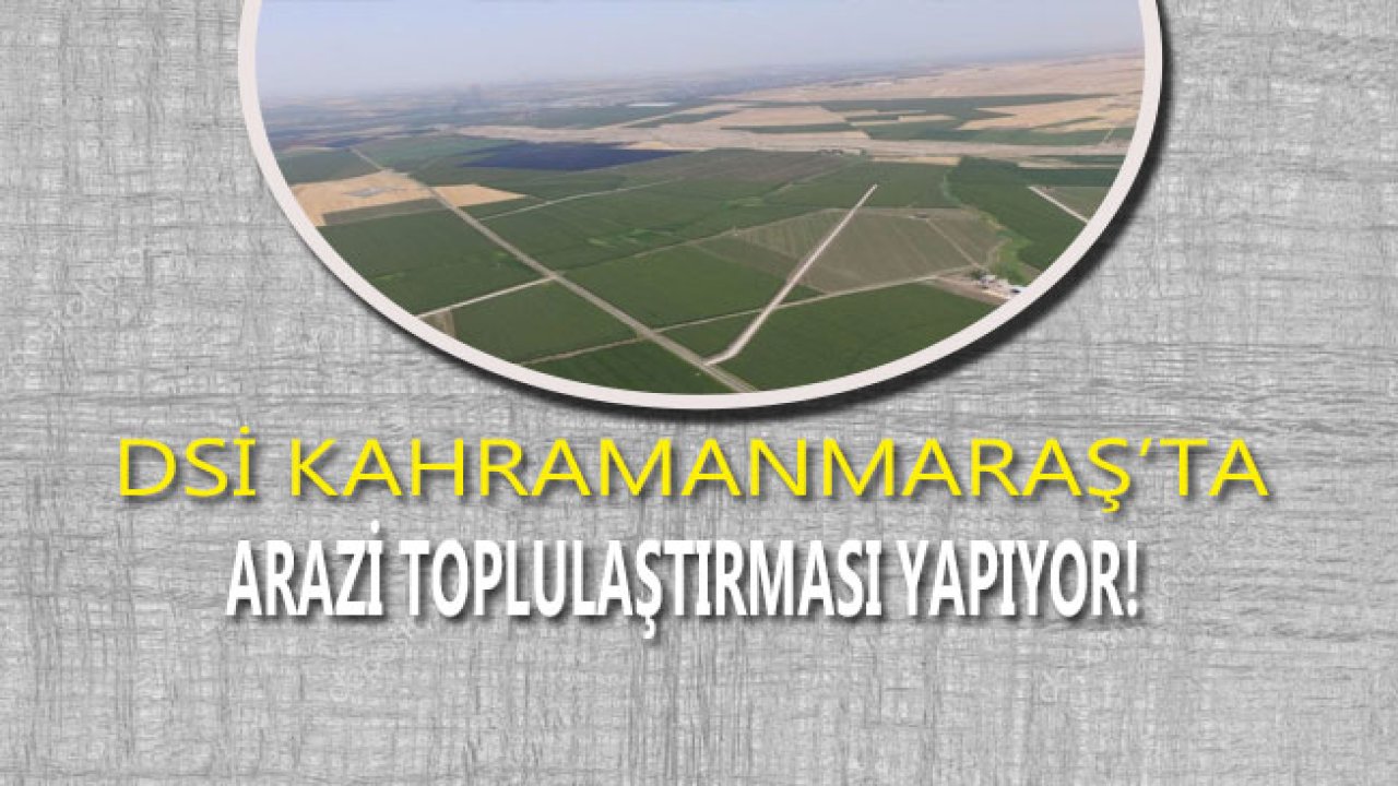 DSİ Kahramanmaraş Arazi Toplulaştırması Kararı Resmi Gazete'de Yayımlandı