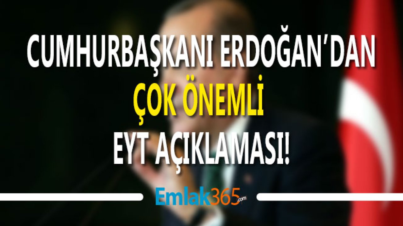 Cumhurbaşkanı Erdoğan'dan EYT Açıklaması! EYT Kaç Kişi, EYT'nin Maliyeti Kaç Lira?