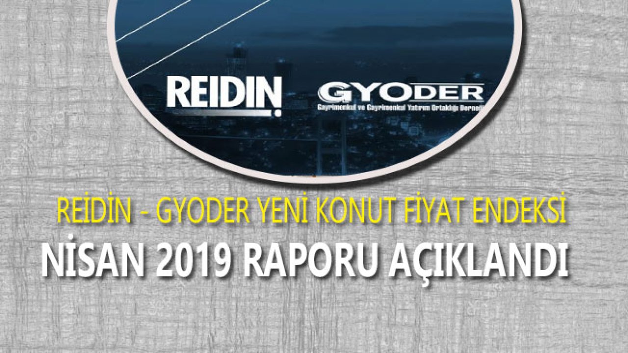 REIDIN–GYODER Yeni Konut Fiyat Endeksi Nisan 2019 Raporu Açıklandı