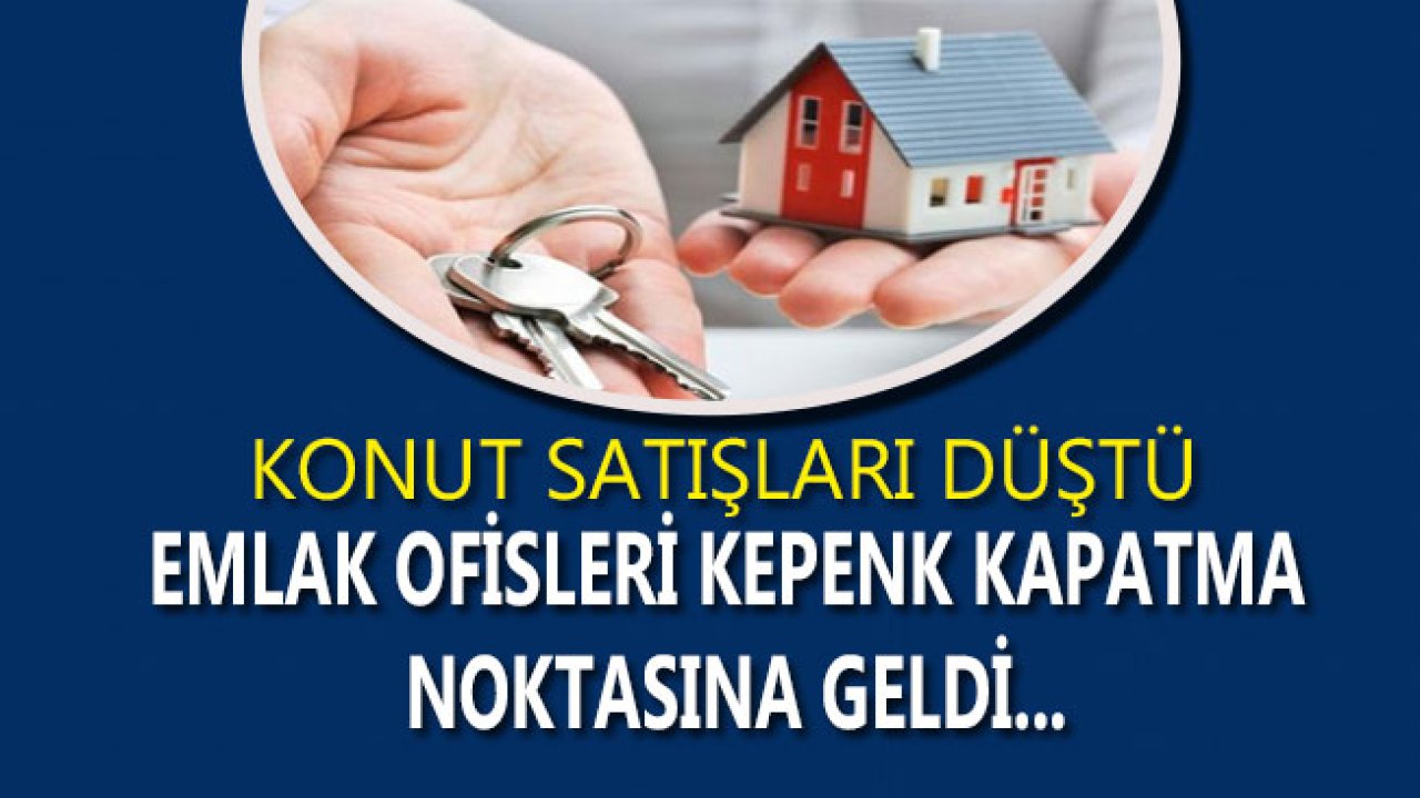 Konut Satışları Düştü, Emlakçılar Kepenk Kapatma Noktasına Geldi!