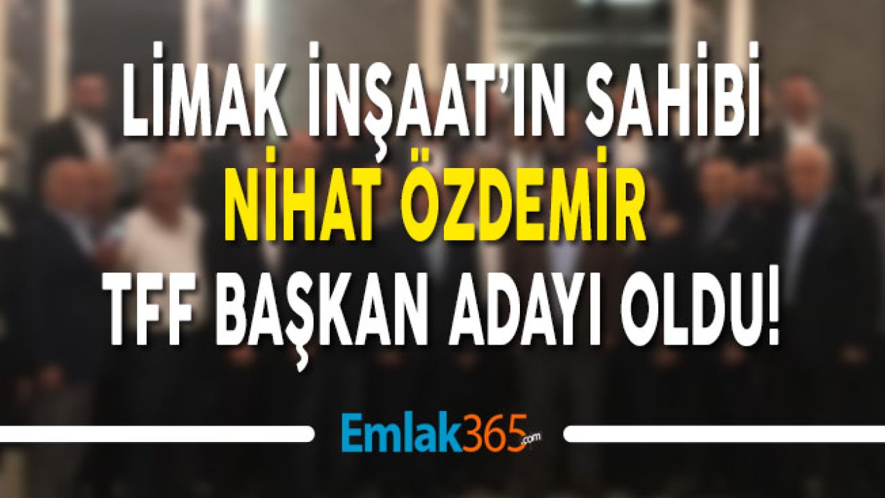 TFF Başkan Adayı Olan LİMAK İnşaat'ın Sahibi Nihat Özdemir Kimdir?