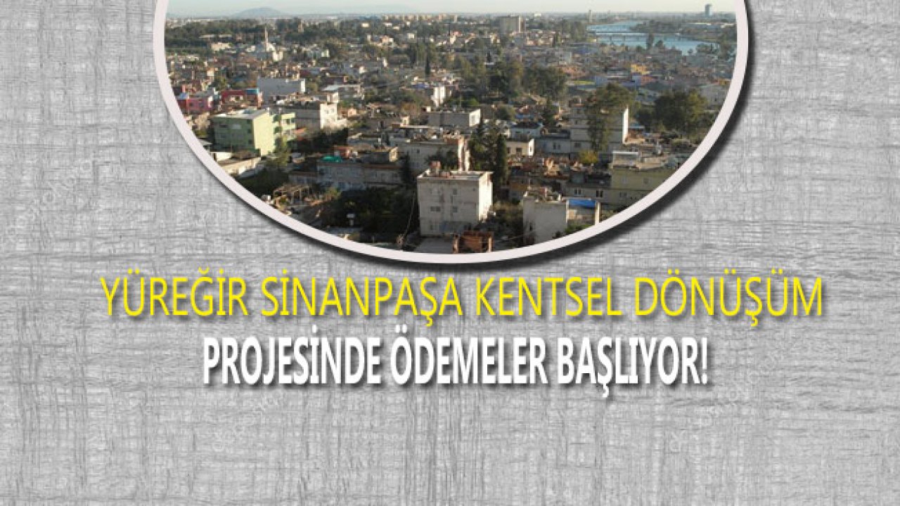 Yüreğir Sinanpaşa Kentsel Dönüşüm Projesi Kapsamında Ödemeler Başlıyor