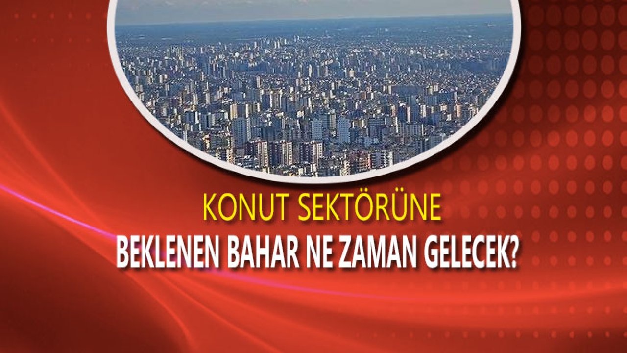 Konut Sektörüne Beklenen Bahar Ne Zaman Gelecek?