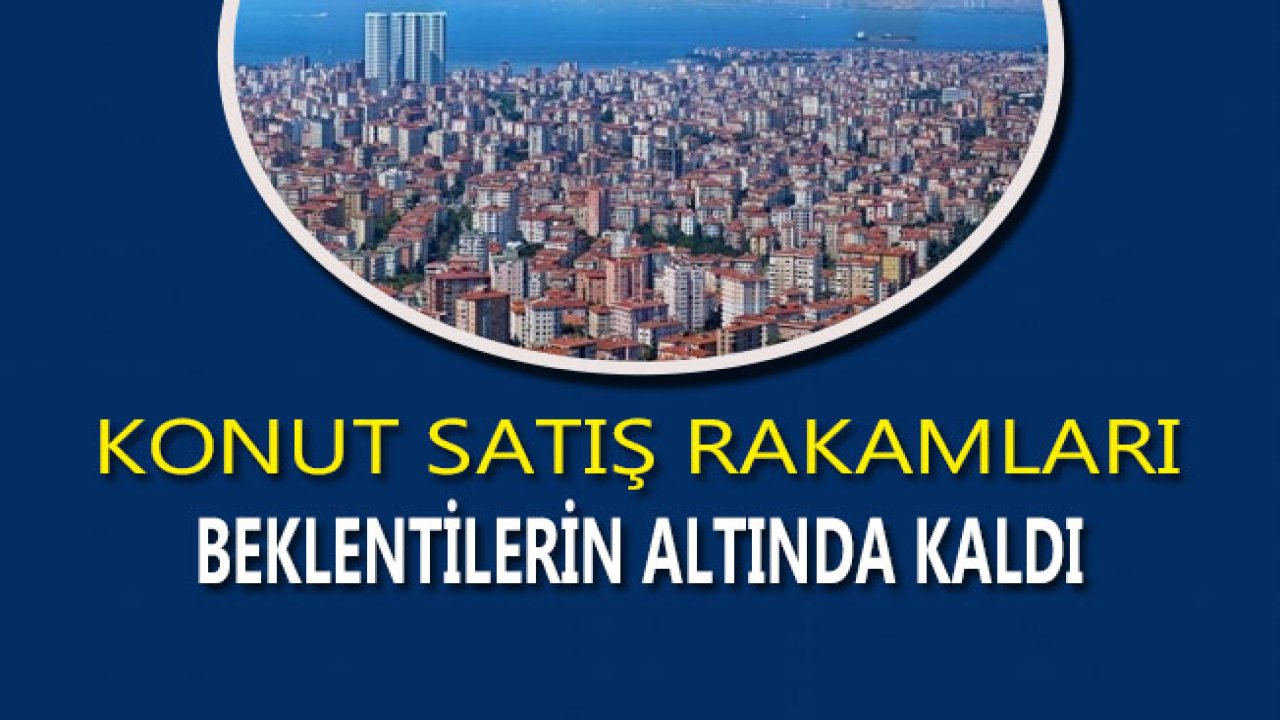 Konut Satış Rakamları Beklentilerin Çok Altında Kaldı