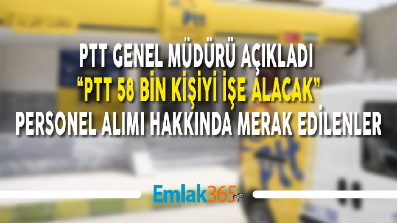 PTT Genel Müdürü Açıkladı "58 Bin Personel Alımı Yapacağız"