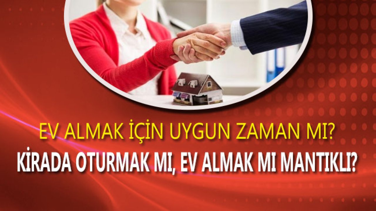 Ev Almak İçin Uygun Zaman Mı, Evi Olmayanlar Ne Yapmalı?