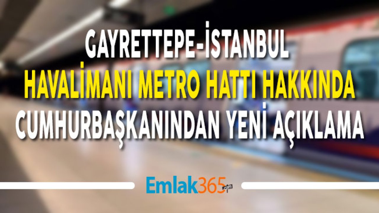 İstanbul Havalimanı Metrosu Hakkında Cumhurbaşkanı Erdoğan'dan Yeni Açıklama