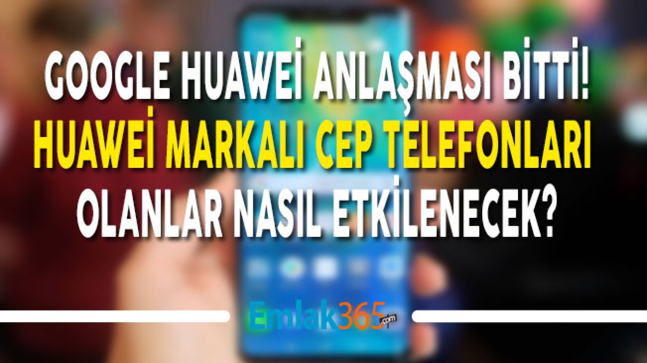 Son Dakika! Google Huawei İle Android Anlaşmasını Sonlandırdı