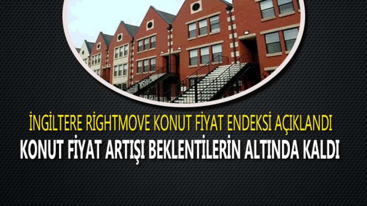 İngiltere Rightmove Konut Fiyatları Beklentilerin Altında Kaldı