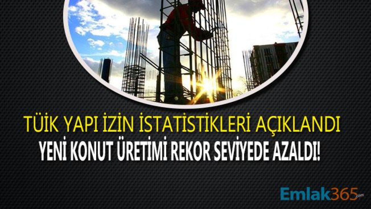 TÜİK Yapı İzin İstatistikleri Ocak - Mart 2019 Raporu Açıklandı, Yeni Bina Üretimi Azaldı