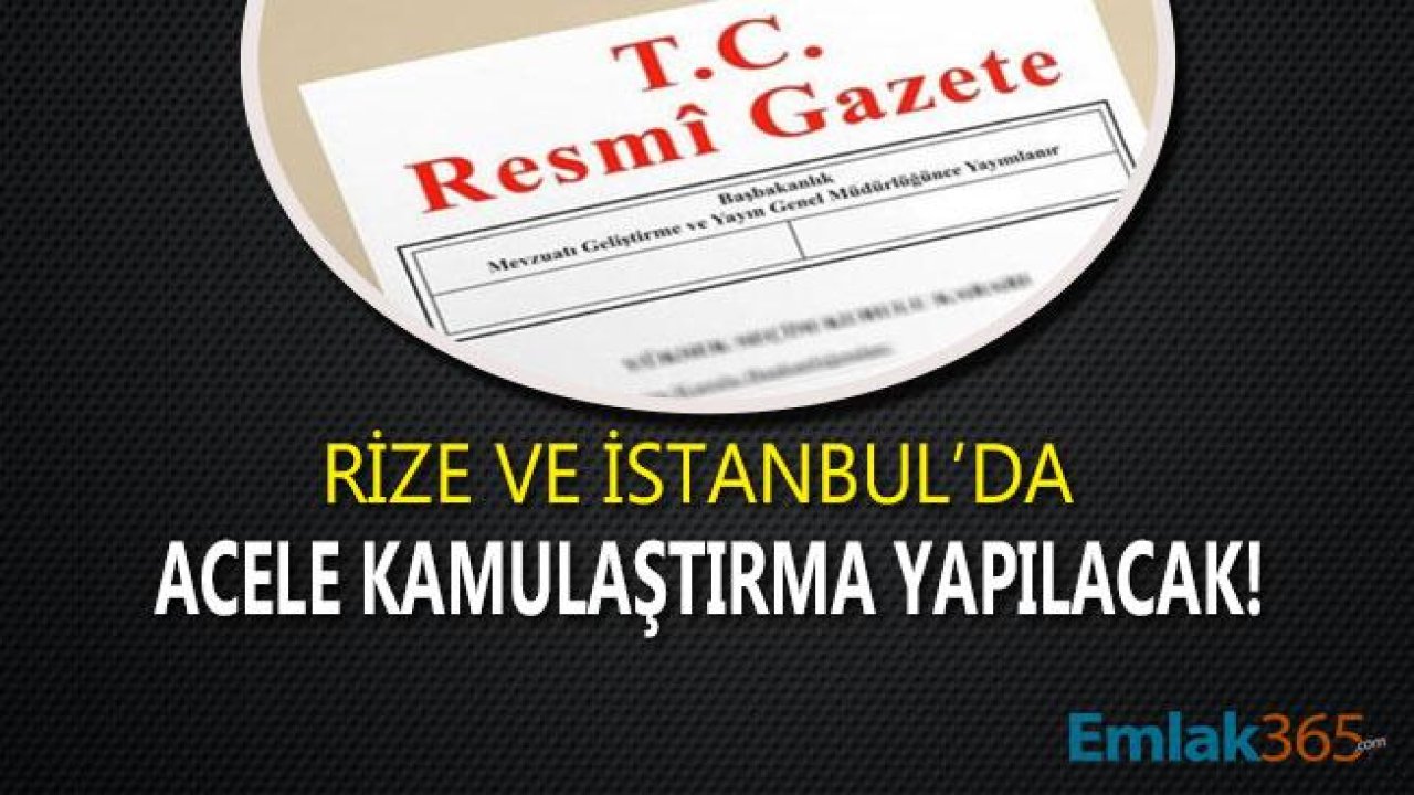 Rize ve İstanbul'da Acele Kamulaştırma Kararı Resmi Gazete İle Yayımlandı