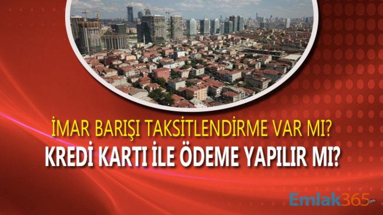 İmar Barışı Taksit Var Mı, Taksitle Ödenir Mi?