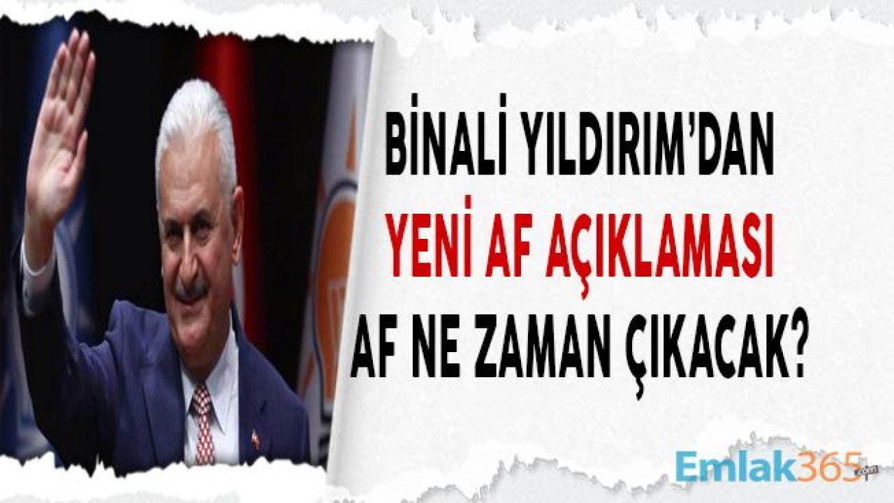 Binali Yıldırım'dan Yeni Açıklama "Af Yasası Ne Zaman Çıkacak?"