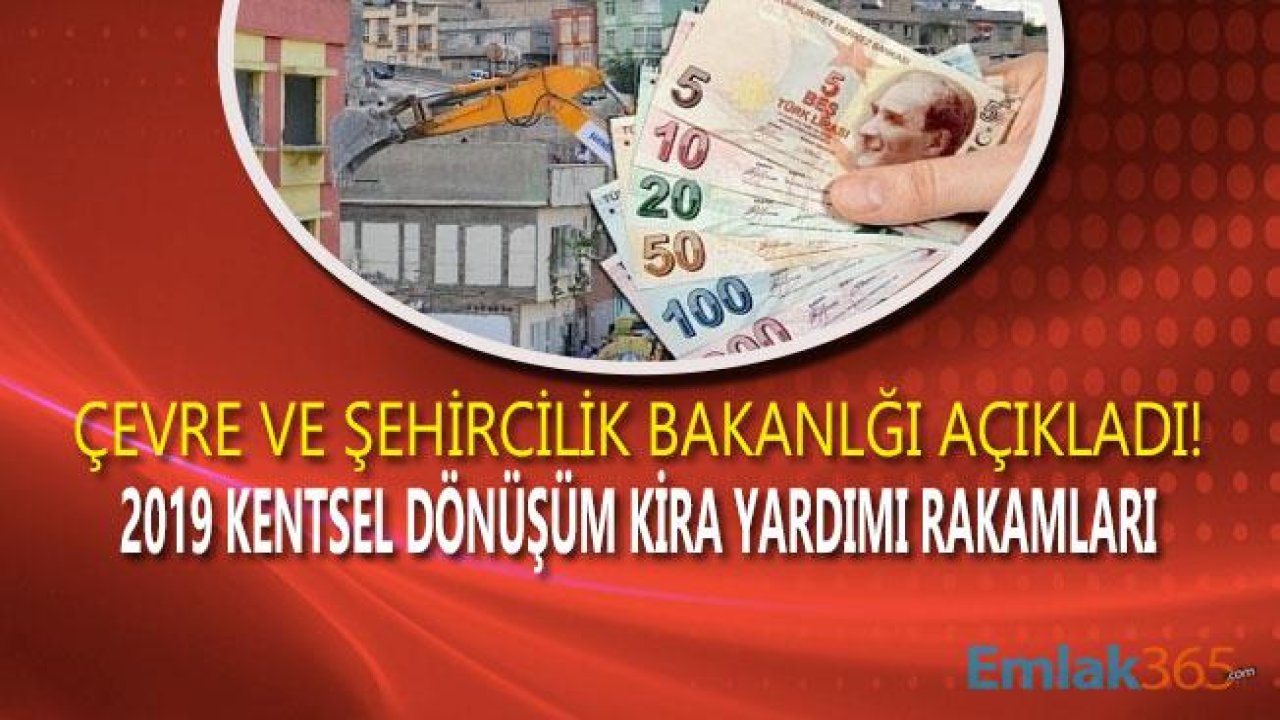 Son Dakika! 2019 Kentsel Dönüşüm Kira Yardımı Rakamları Çevre ve Şehircilik Bakanlığı Tarafından Açıklandı