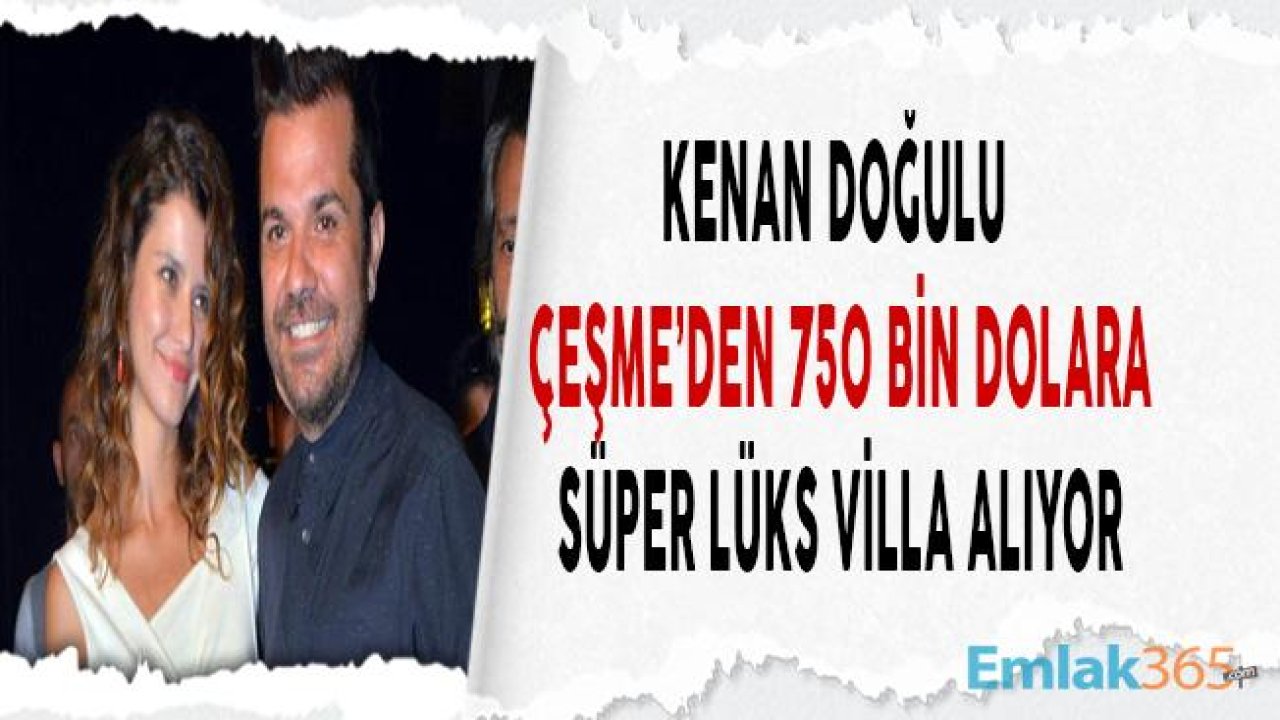 Kenan Doğulu Taşınıyor! Çeşme'den 750 Bin Dolara Deniz Manzaralı Villa Alıyor