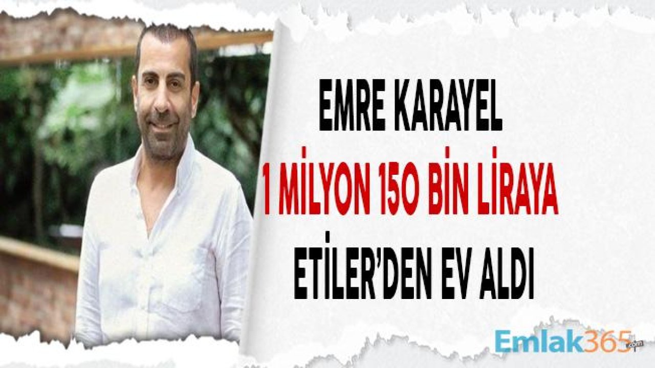 Emre Karayel 1 Milyon Lira Ödeyerek Etiler'den Ev Aldı!