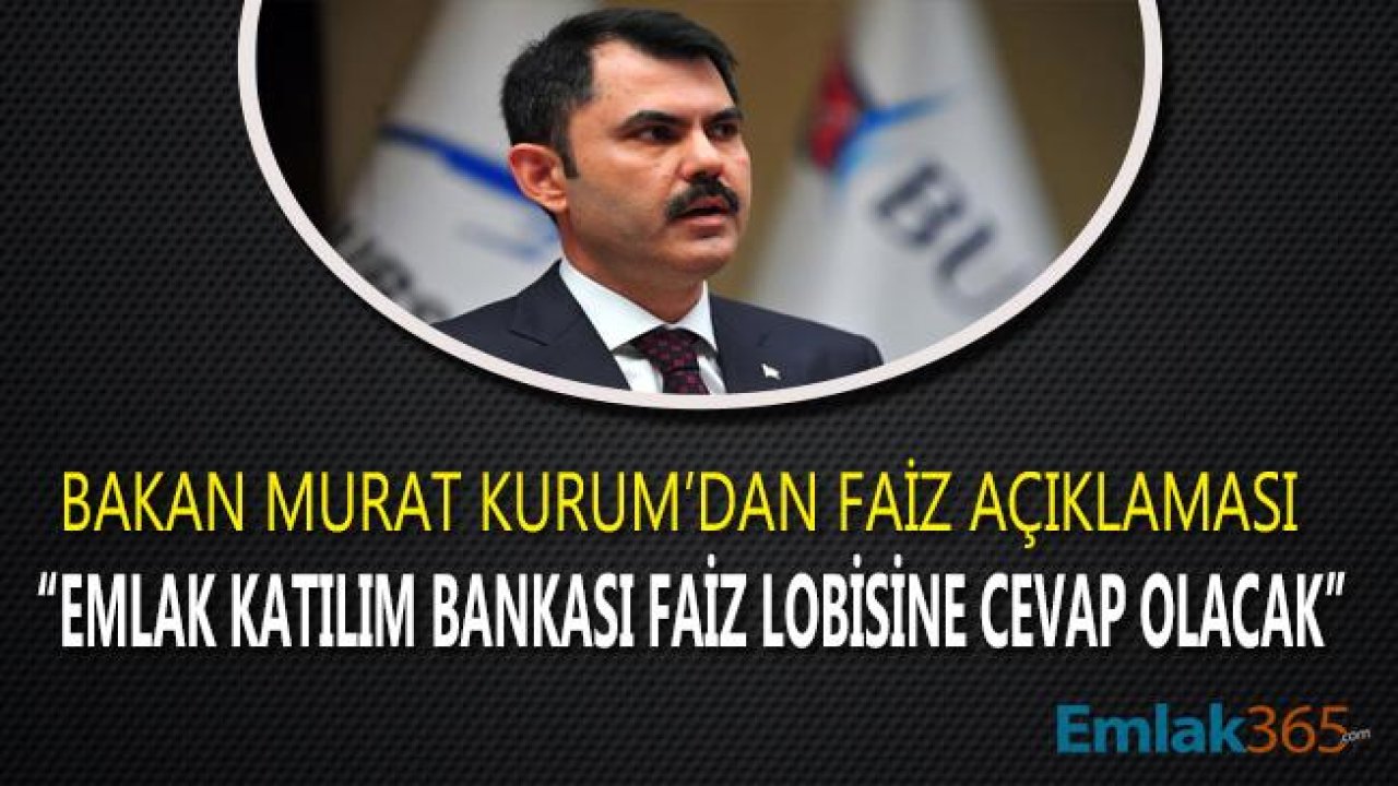 Çevre ve Şehircilik Bakanı Murat Kurum "Emlak Bankası Faiz Lobisine Karşı Kuruldu"