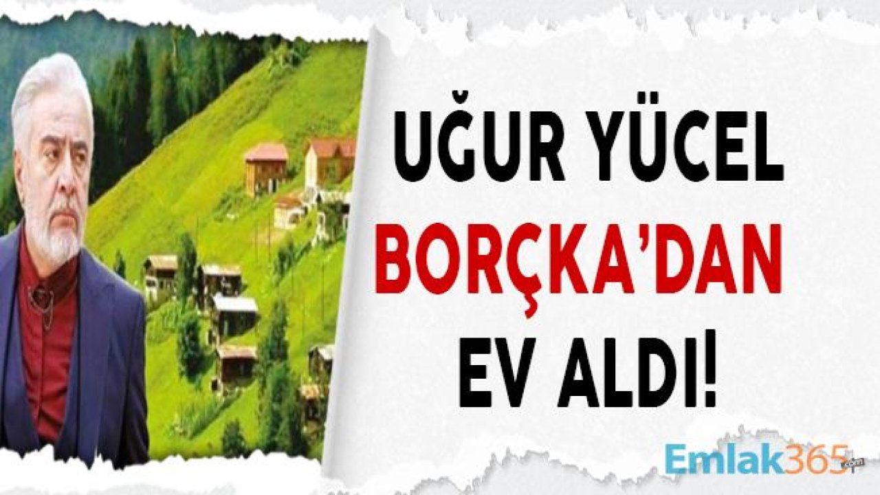 Uğur Yücel Artvin Borçka'dan Ev Satın Aldı!