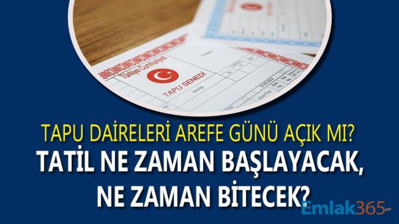 Arefe Günü ve Bayramda Tapu Dairesi Açık Mı, Tapu Daireleri Kaç Gün Tatil, Ne Zaman Açılacak / Kapanacak?