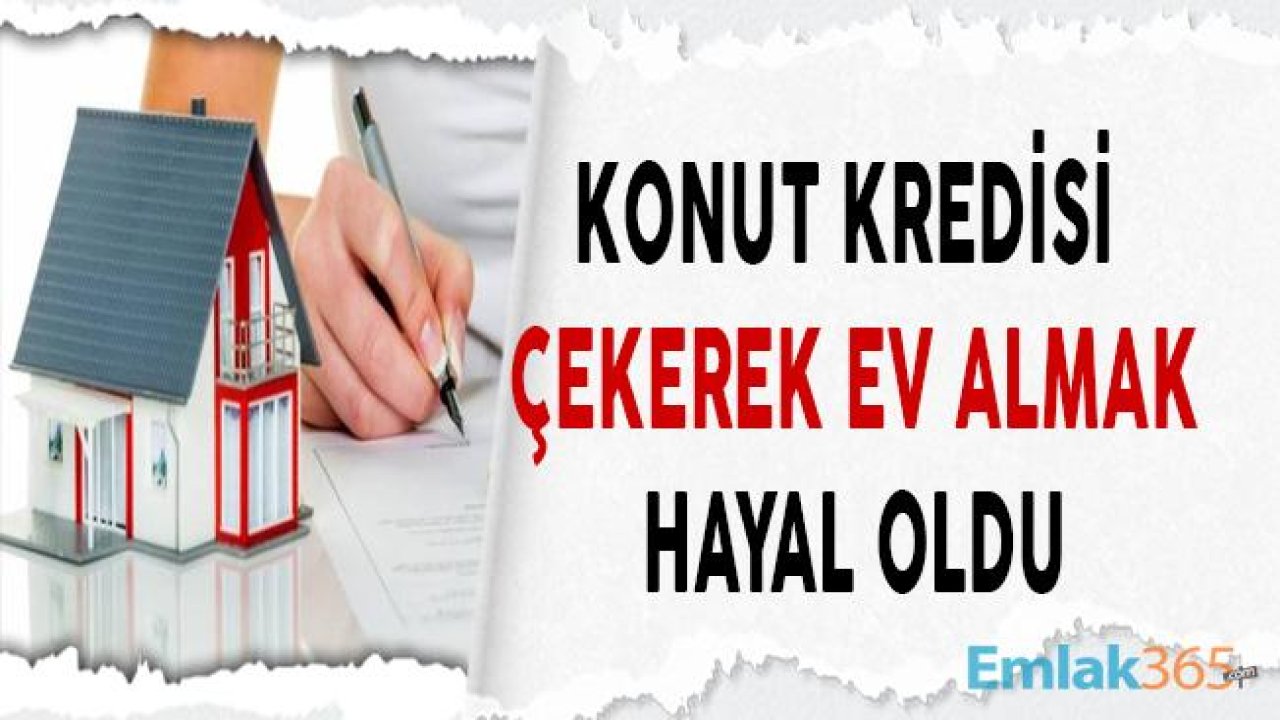 Konut Kredisi Çekerek Ev Almak Hayal Oldu!