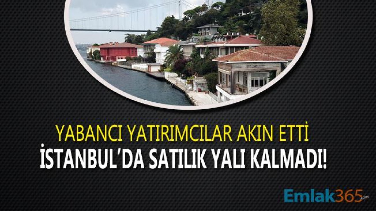 Yabancı Yatırımcılar Boğaz'da Satılık Yalı Bırakmadı!