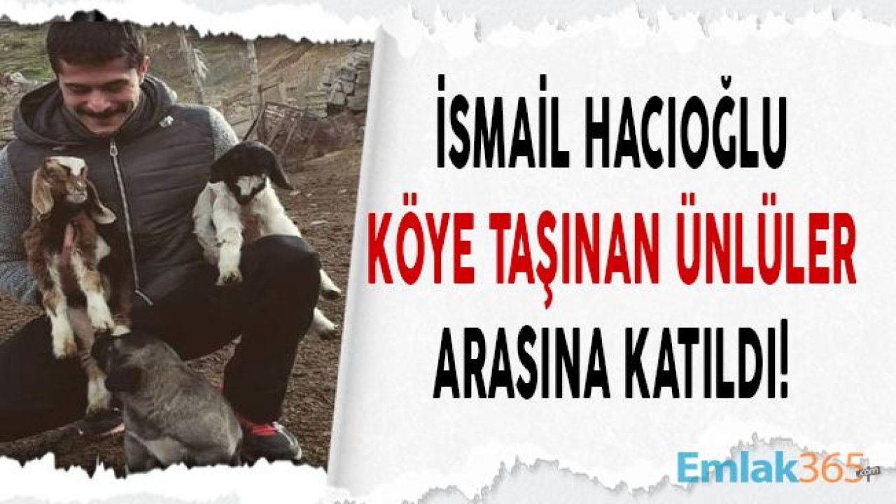 İsmail Hacıoğlu Köyden Ev Alan Ünlüler Arasına Katıldı