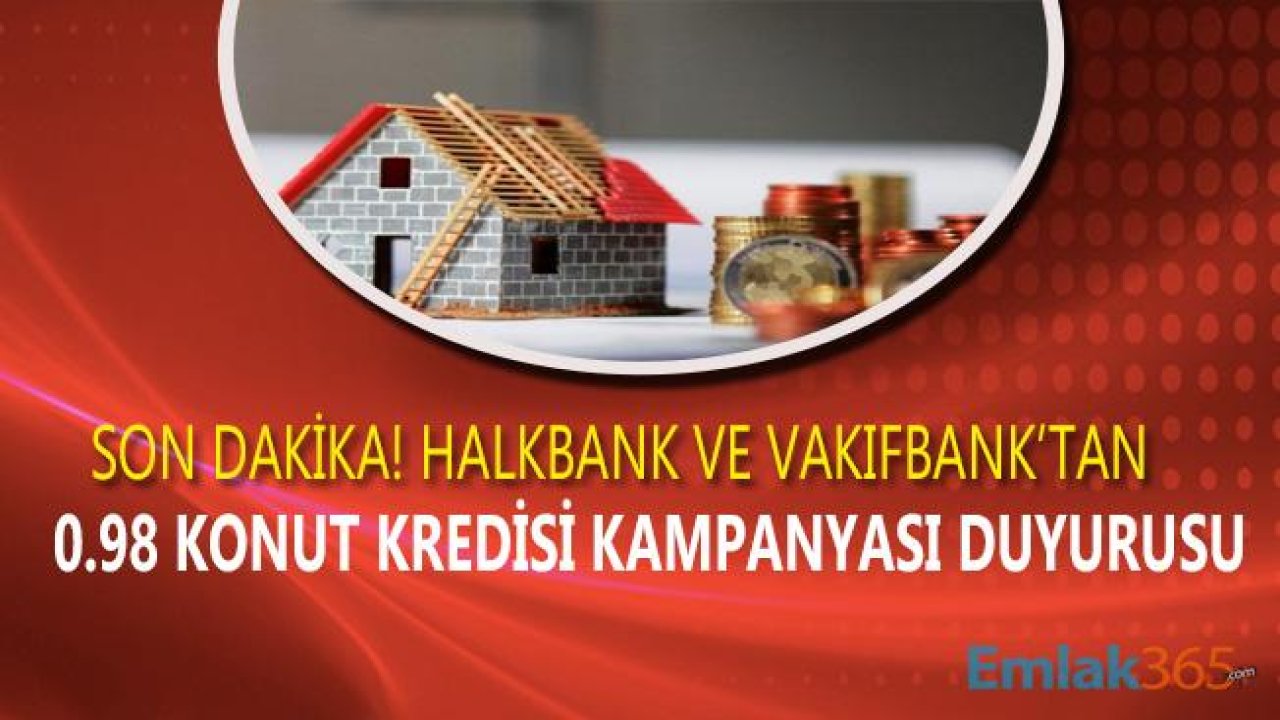 Son Dakika! Halkbank ve Vakıfbank 0.98 Banka Gayrimenkulü Kredi Kampanyası Sona Erdi