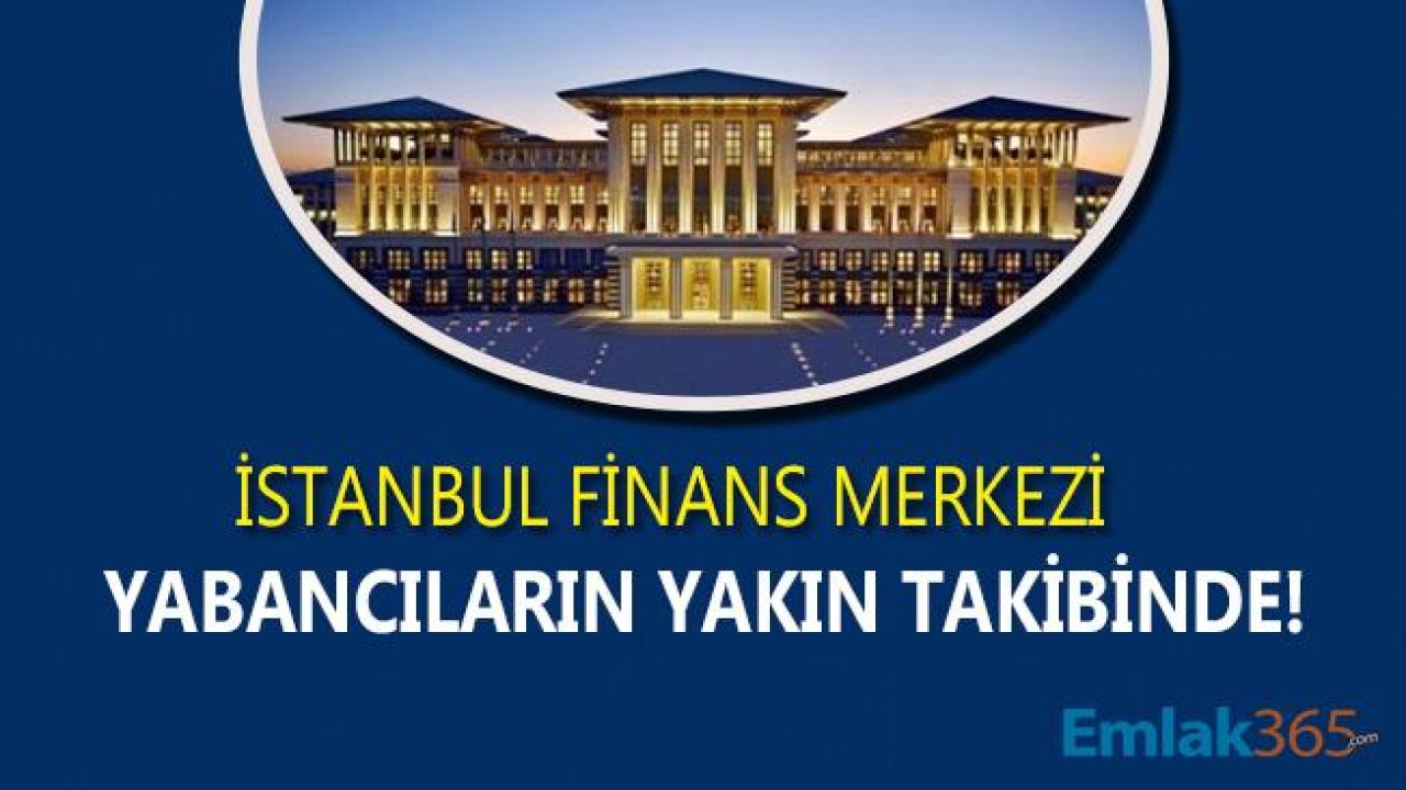 İstanbul Finans Merkezi İçin Yabancı Yatırımcılar Sırada!