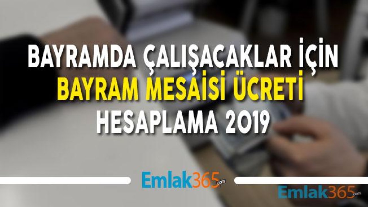 Bayramda Çalışanlar İçin Bayram Mesai Ücreti Hesaplama 2019