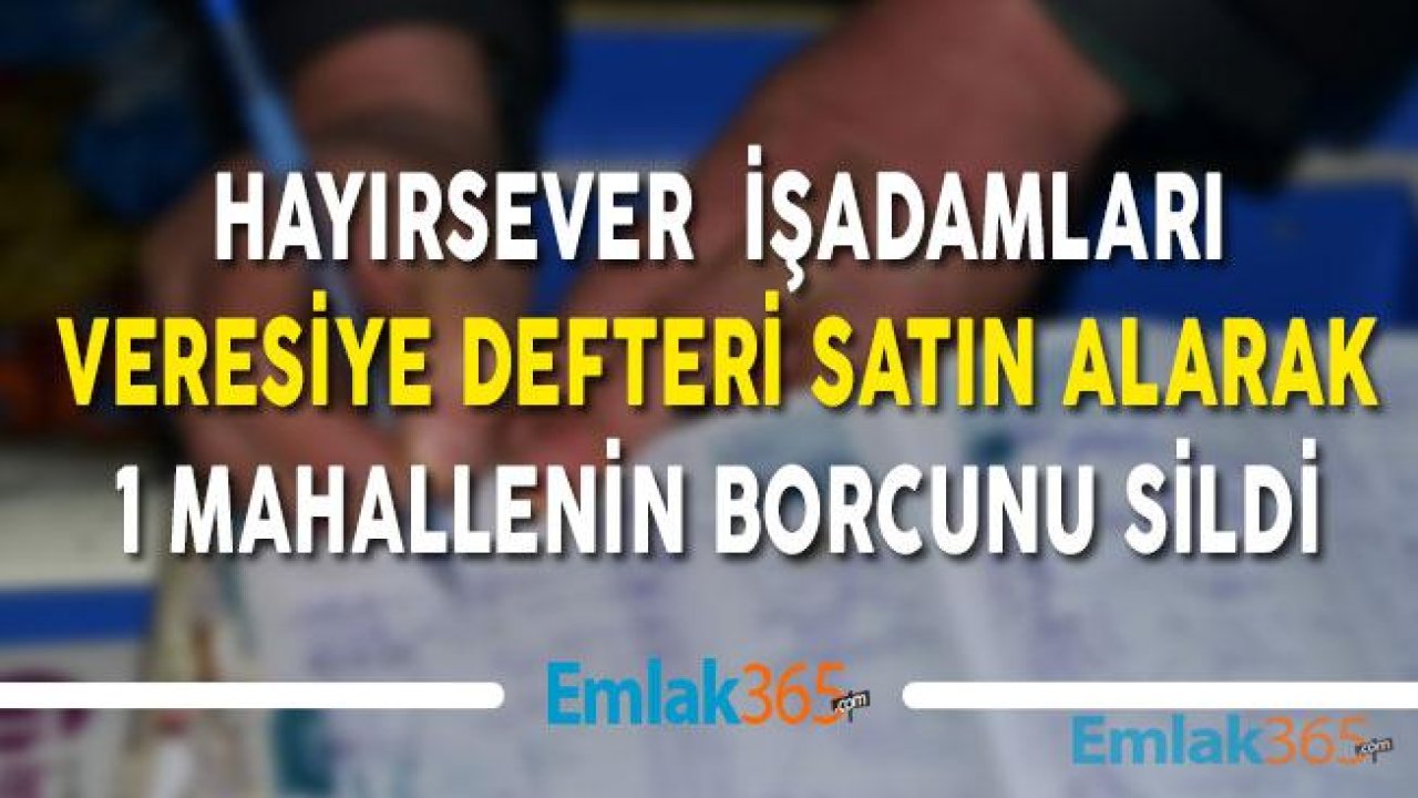 Veresiye Defterini Satın Alan Hayırsever İşadamları Mahallelinin Borcunu Kapattı!