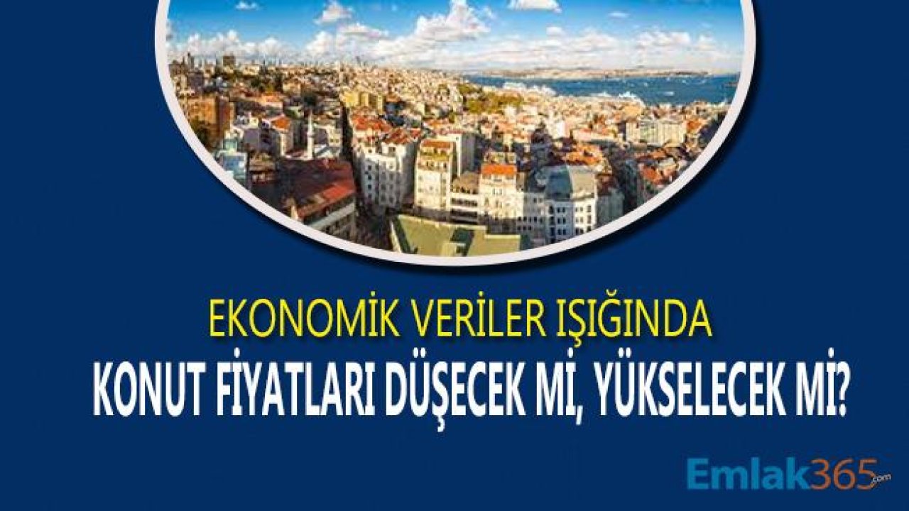 Konut Fiyatları Düşecek Mi, Yükselecek Mi?