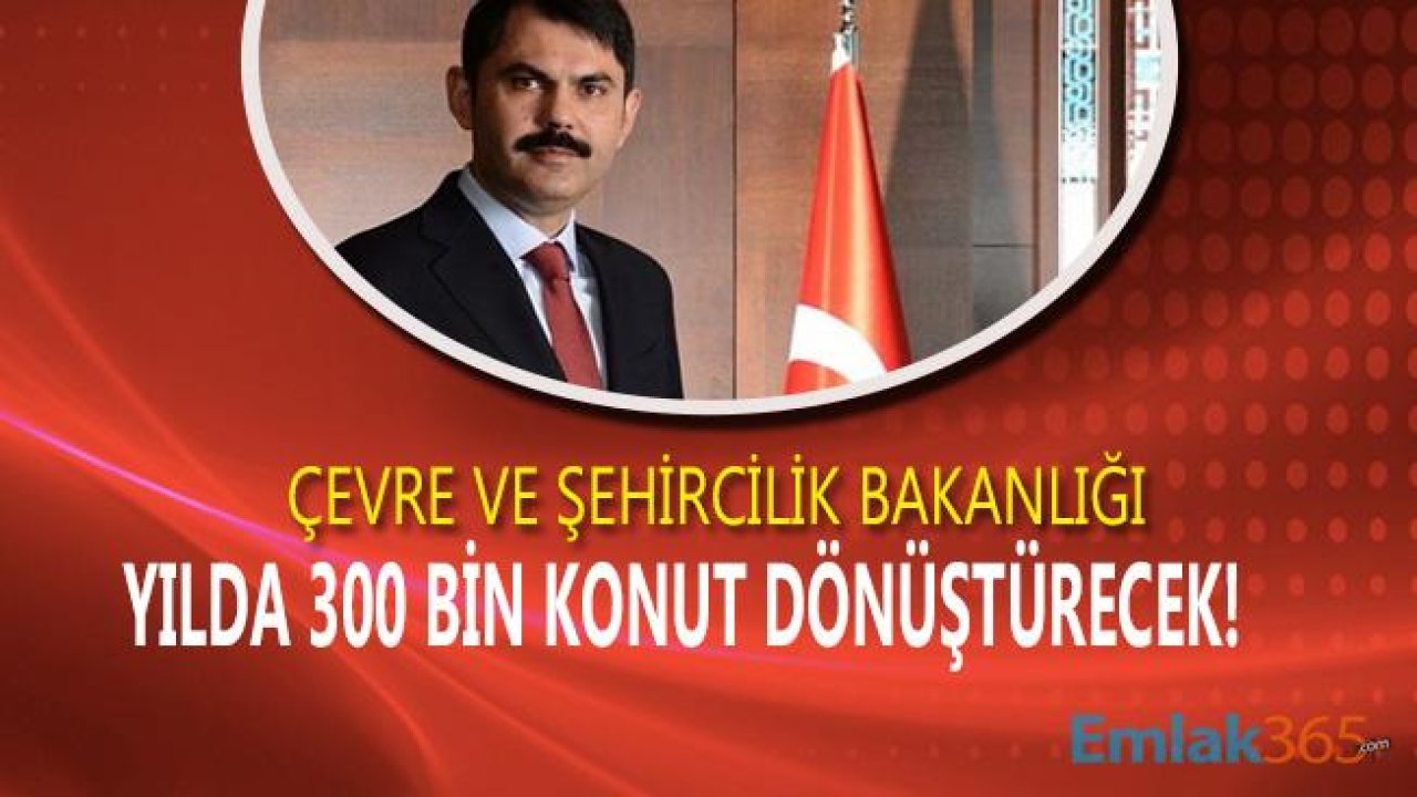 Çevre Ve Şehircilik Bakanlığı Yılda 300 Bin Konutu Kentsel Dönüşüm İle Yenileyecek!