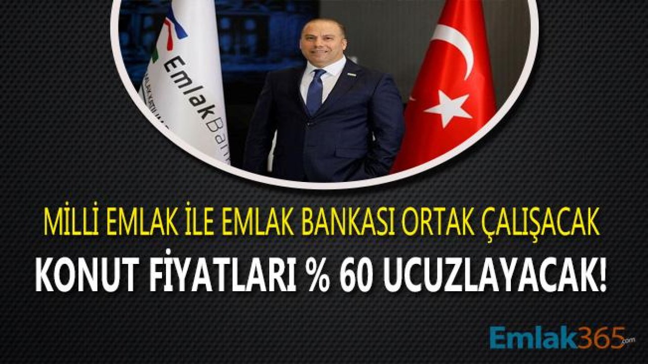 Milli Emlak İle Emlak Bankası Ortak Çalışacak, Konut Fiyatları Yüzde 60 Ucuzlayacak!