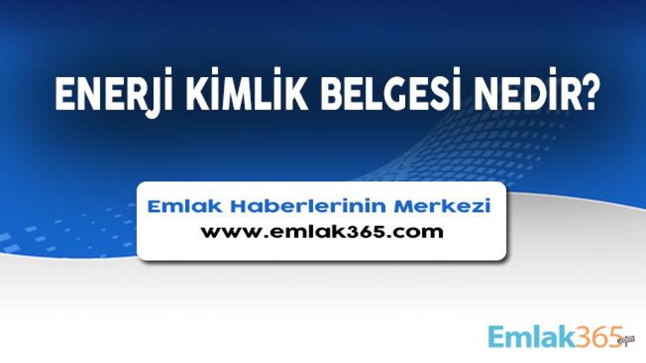 Enerji Kimlik Belgesi Nedir, Nasıl Alınır?