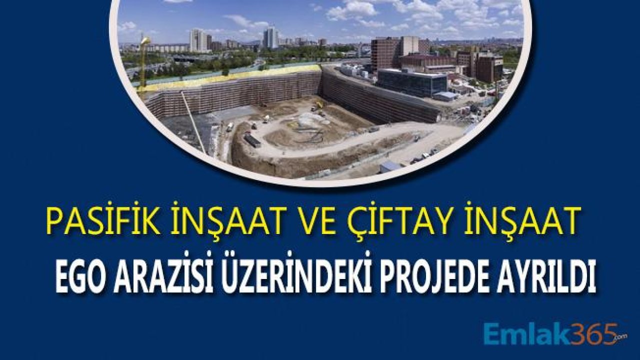 Pasifik İnşaat ve Çiftay İnşaat Ego Garajı Arazisindeki Projede Ayrıldı!