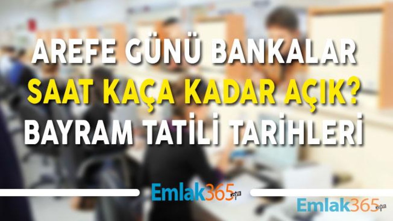 Arefe Günü Bankalar Kaça Kadar Açık, Bayram Tatili Ne Zaman Başlayacak?