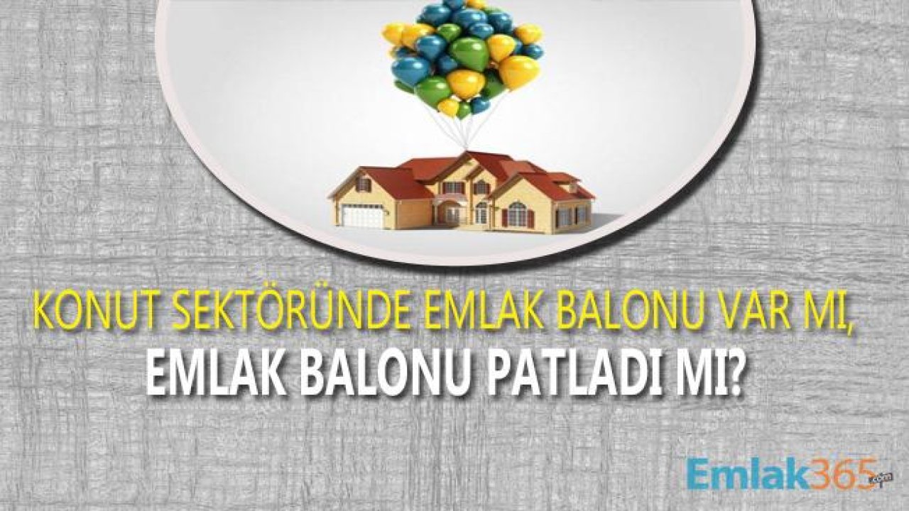 Türkiye'de Emlak Balonu Var Mı, Balon Patladı Mı?