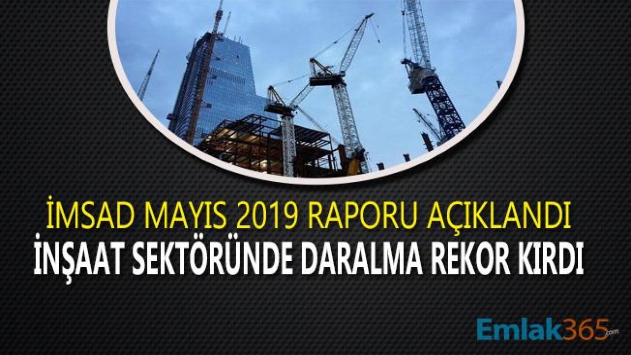 İMSAD Mayıs 2019 Raporu Açıklandı! İnşaat Sektöründe Küçülme Sürüyor