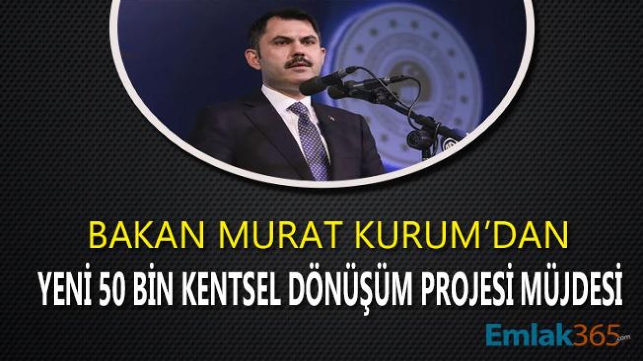 Çevre ve Şehircilik Bakanı Murat Kurum'dan 50 Bin Kentsel Dönüşüm Projesi Açıklaması