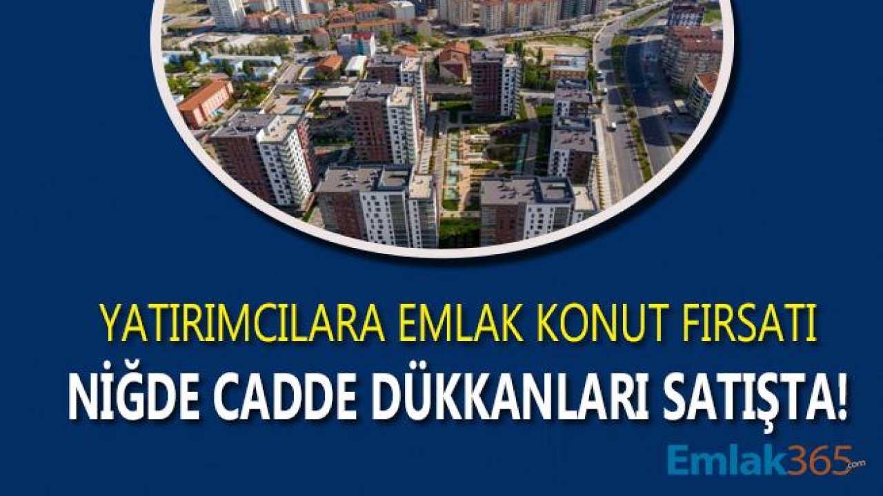 Emlak Konut Niğde Cadde Dükkanları İçin Açık Artırma İlanı Yayımladı!