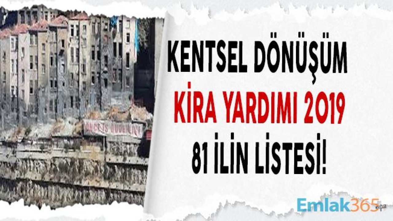 Kentsel Dönüşüm Kira Yardımı 2019 Ne Kadar Oldu? 81 İlin Listesi