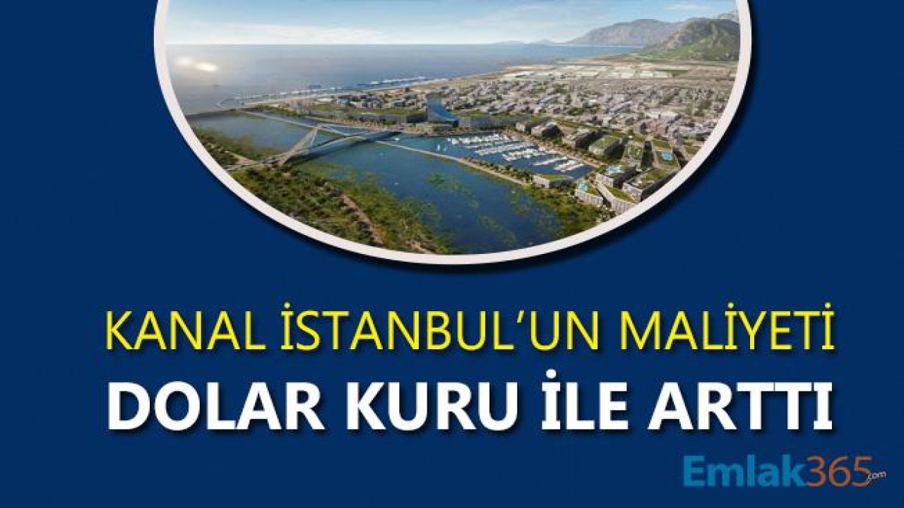 Kanal İstanbul Maliyeti Dolar Kuru İle Beraber Yükseliyor