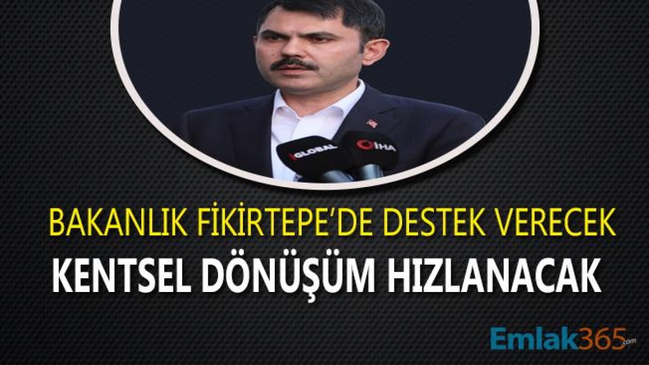 Çevre ve Şehircilik Bakanlığı Destekleyecek, Fikirtepe'de Kentsel Dönüşüm Hızlanacak!