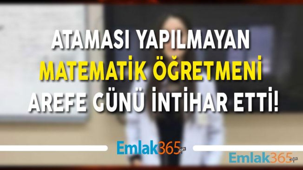 Ataması Yapılmayan 21 Yaşındaki Matematik Öğretmeni Arefe Günü İntihar Etti!