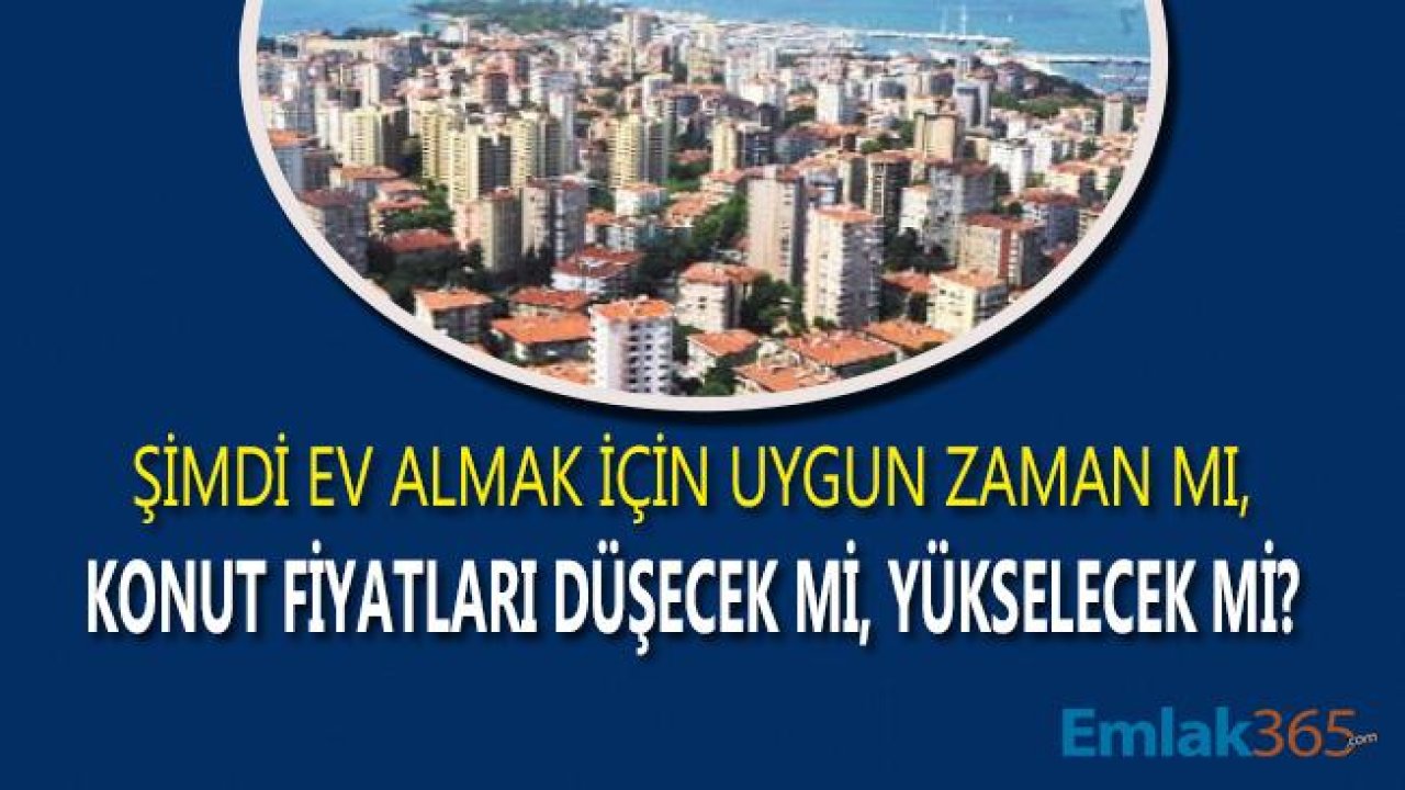 Şimdi Ev Almayan Çok Pişman Olacak, Konut Fiyatları Hızla Yükselecek!